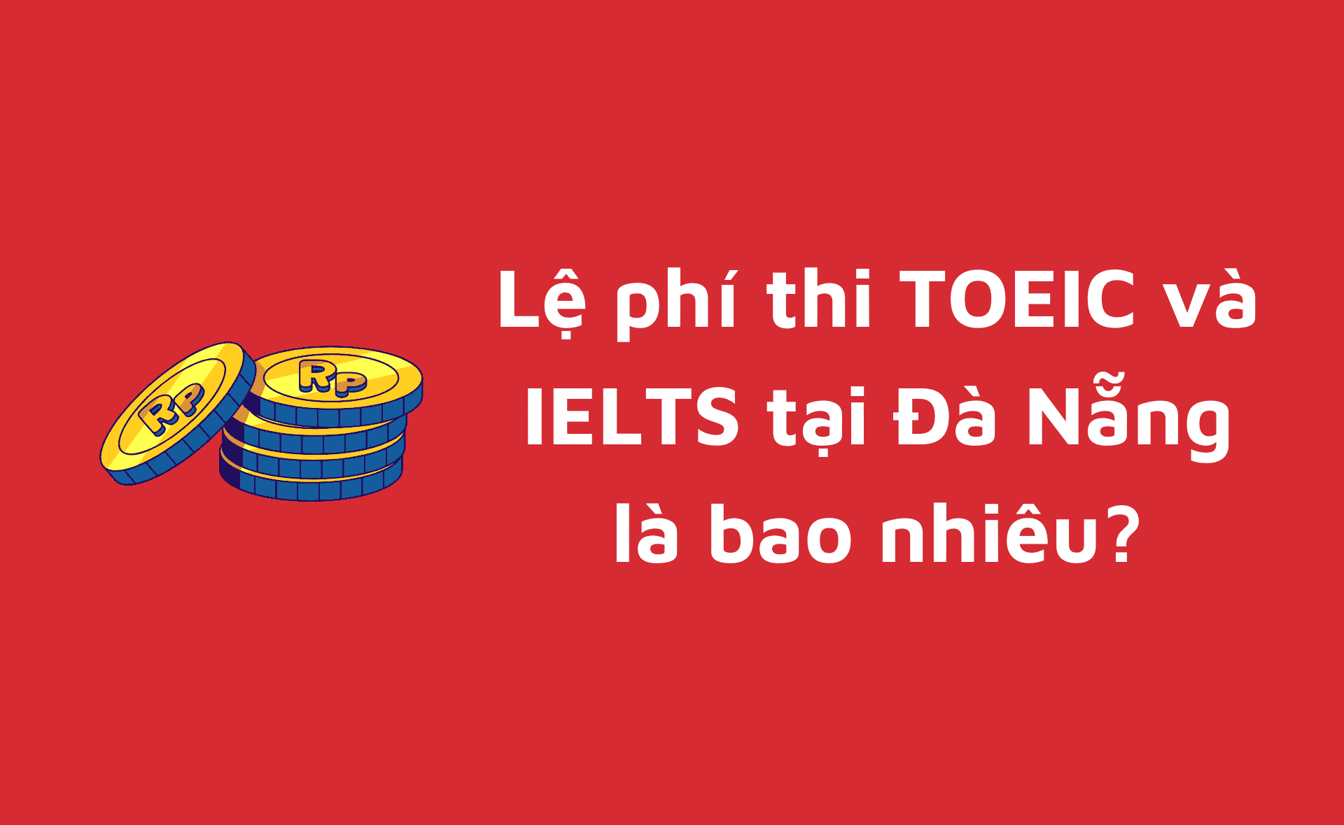 lệ phí thi TOEIC và IELTS tại Đà Nẵng