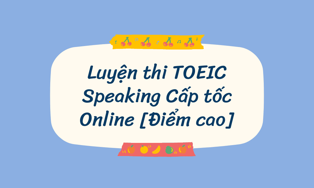 Luyện Thi Toeic Online Cấp Tốc Speaking