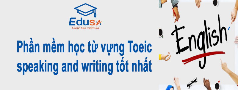 Phần Mềm Học Từ Vựng Toeic Speaking And Writing